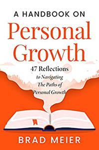 A HANDBOOK ON PERSONAL GROWTH 47 REFLECTIONS TO NAVIGATING THE PATHS OF PERSONAL GROWTH