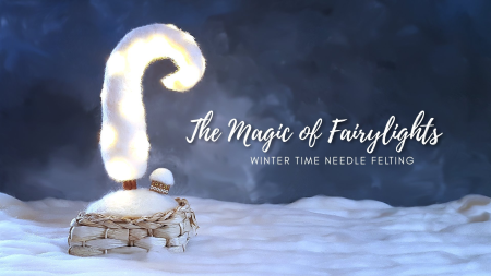 The Magic Of Fairylights - Winter Time Needle Felting