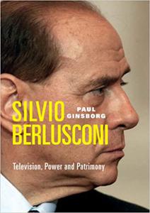 Silvio Berlusconi Television, Power and Patrimony