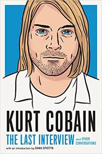 Kurt Cobain The Last Interview and Other Conversations