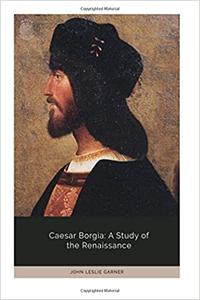 Caesar Borgia A Study of the Renaissance