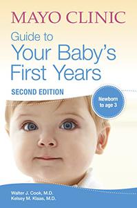 Mayo Clinic Guide to Your Baby’s First Years, 2nd Edition 2nd Edition Revised and Updated