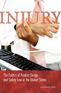 Injury The Politics of Product Design and Safety Law in the United States