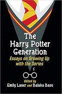The Harry Potter Generation Essays on Growing Up with the Series