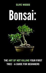 Bonsai The art of not killing your first tree - A guide for beginners (Smarter Home Gardening)
