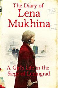 The Diary of Lena Mukhina A Girl's Life in the Siege of Leningrad