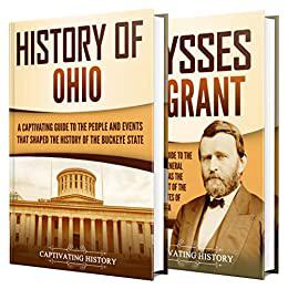Ohio A Captivating Guide to the History of Ohio and Ulysses S. Grant (The History of U.S. States)