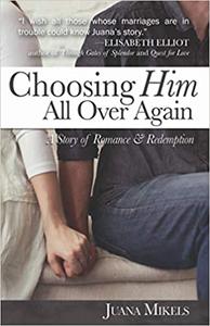 Choosing Him All Over Again A Story of Romance and Redemption