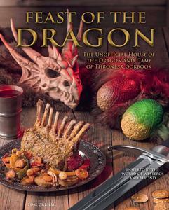 Feast of the Dragon Cookbook The Unofficial House of the Dragon and Game of Thrones Cookbook