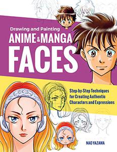 Drawing and Painting Anime and Manga Faces Step-by-Step Techniques for Creating Authentic Characters and Expressions