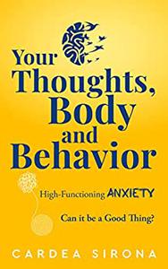Your Thoughts, Body, and Behavior High-Functioning Anxiety Can It Be a Good Thing