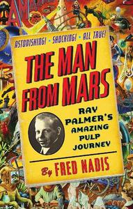 The Man from Mars Ray Palmer's Amazing Pulp Journey