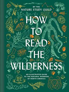How to Read the Wilderness an Illustrated Guide to North American Flora and Fauna