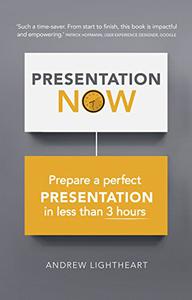 Presentation Now Prepare a Perfect Presentation in Less Than 3 Hours