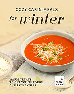 Cozy Cabin Meals for Winter Warm Treats to Get You Through Chilly Weather