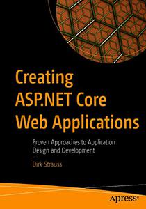 Creating ASP.NET Core Web Applications Proven Approaches to Application Design and Development