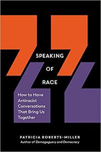 Speaking of Race How to Have Antiracist Conversations That Bring Us Together
