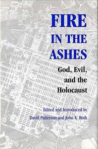 Fire in the Ashes God, Evil, and the Holocaust