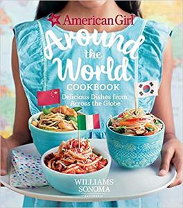 American Girl Around the World Cookbook Delicious Dishes from Across the Globe