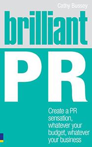 Brilliant PR Create a PR sensation, whatever your budget, whatever your business