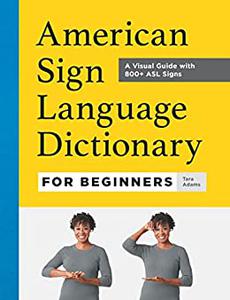 American Sign Language Dictionary for Beginners A Visual Guide with 800+ ASL Signs
