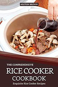 The Comprehensive Rice Cooker Cookbook Exquisite Rice Cooker Recipes