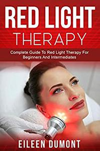 Red Light Therapy Complete Guide To Red Light Therapy For Beginners And Intermediates