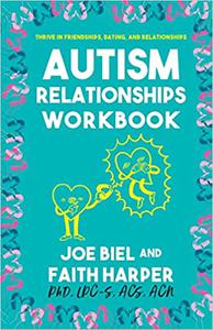 The Autism Relationships Workbook How to Thrive in Friendships, Dating, and Love