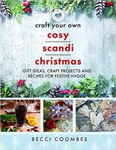 Craft Your Own Cosy Scandi Christmas Gift Ideas, Craft Projects and Recipes for Festive Hygge