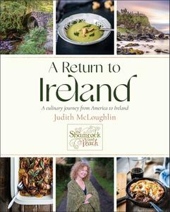 A Return to Ireland a Culinary Journey from America to Ireland, includes over 100 recipes