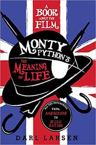 A Book about the Film Monty Python's The Meaning of Life All the References from Americans to Zulu Nation