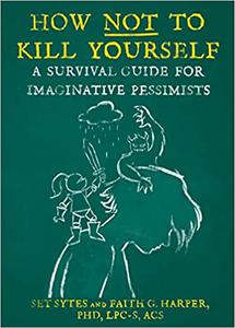 How Not to Kill Yourself A Survival Guide for Imaginative Pessimists  Ed 4