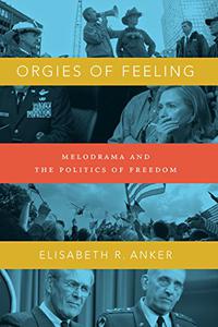 Orgies of Feeling Melodrama and the Politics of Freedom