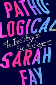 Pathological The True Story of Six Misdiagnoses