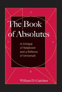 The Book of Absolutes A Critique of Relativism and a Defence of Universals