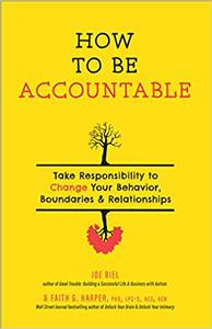 How to Be Accountable Take Responsibility to Change Your Behavior, Boundaries, and Relationships  Ed 2