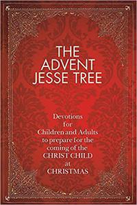 The Advent Jesse Tree Devotions for Children and Adults to Prepare for the Coming of the Christ Child at Christmas