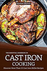The Essential Cookbook on Cast Iron Cooking Discover More Than 25 Cast Iron Skillet Recipes