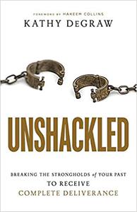 Unshackled Breaking the Strongholds of Your Past to Receive Complete Deliverance Ed 5