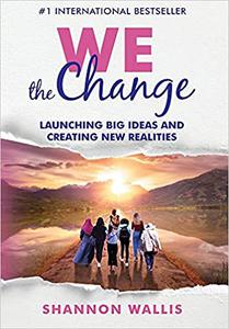 WE the Change Launching Big Ideas and Creating New Realities