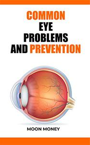 Common Eye Problems and Prevention  Common eye conditions and how to prevent vision loss