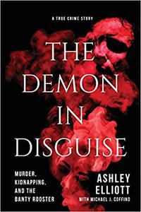 The Demon in Disguise Murder, Kidnapping, and the Banty Rooster