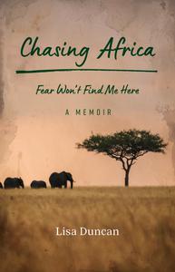 Chasing Africa Fear Won't Find Me Here - A Memoir