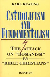 Catholicism and Fundamentalism The Attack on Romanism by Bible Christians