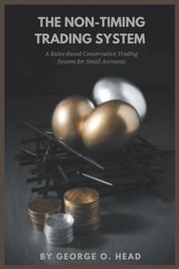 The Non-Timing Trading System  A Rules-Based Conservative Trading System for Small Accounts