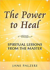 The Power to Heal Spiritual Lessons from the Master