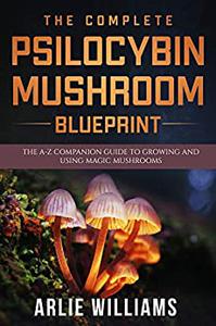 The Complete Psilocybin Mushroom Blueprint