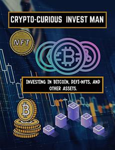 Crypto-Curious invest man  Investing in Bitcoin, DeFi-NFTs, and Other Assets