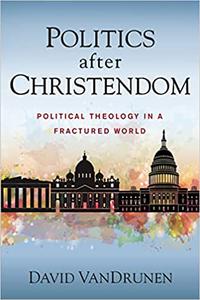Politics after Christendom Political Theology in a Fractured World