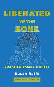 Liberated to the Bone Histories. Bodies. Futures. (Emergent Strategy)